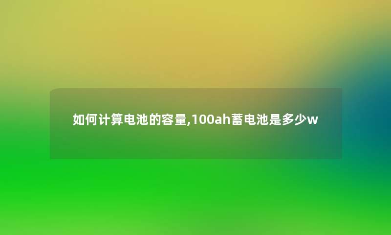 如何计算电池的容量,100ah蓄电池是多少w