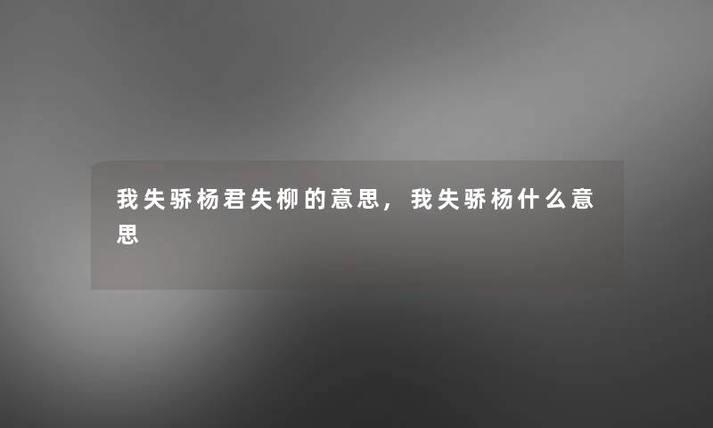 我失骄杨君失柳的意思,我失骄杨什么意思 我失骄杨君失柳的意思,我失骄杨什么意思