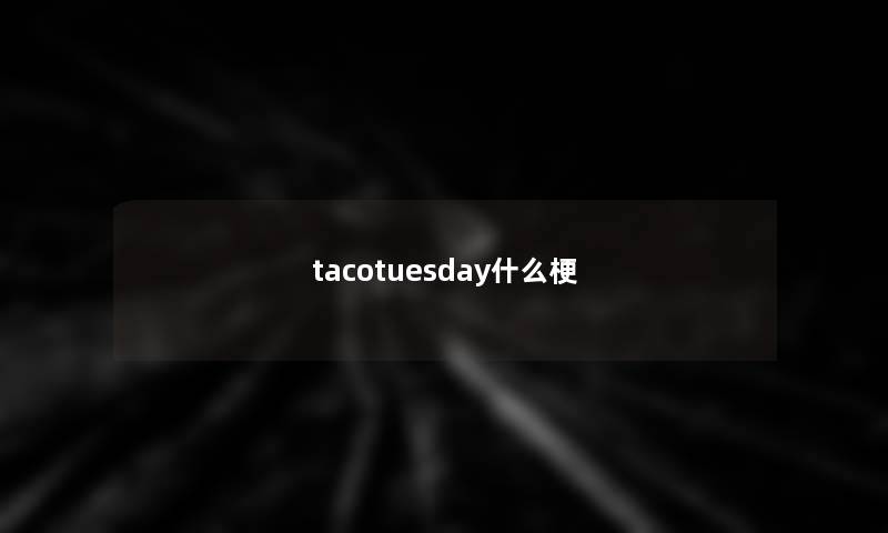 tacotuesday什么梗 tacotuesday什么梗