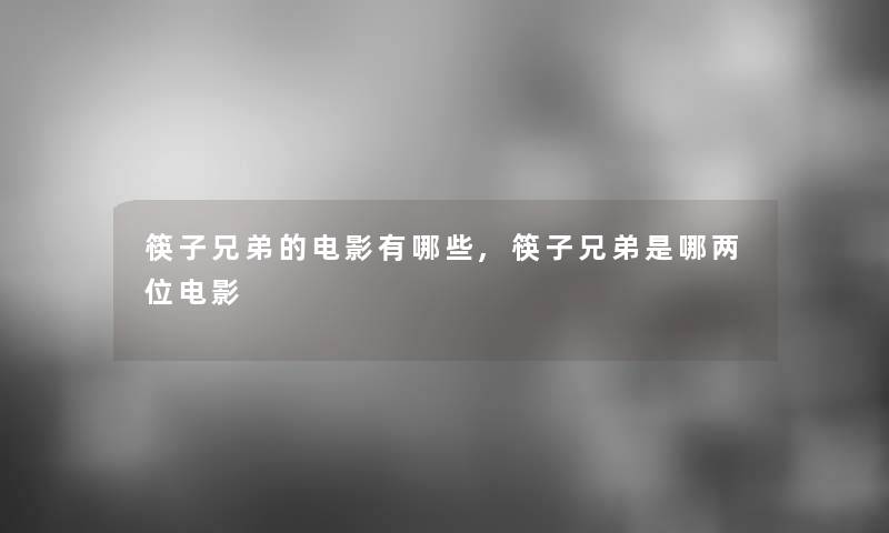 筷子兄弟的电影有哪些,筷子兄弟是哪两位电影 筷子兄弟的电影有哪些,筷子兄弟是哪两位电影