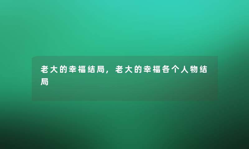 老大的幸福结局,老大的幸福各个人物结局 老大的幸福结局,老大的幸福各个人物结局