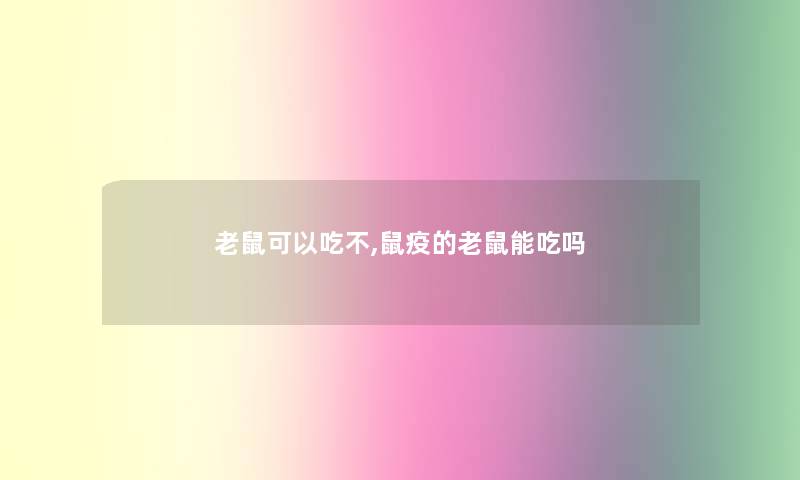老鼠可以吃不,鼠疫的老鼠能吃吗