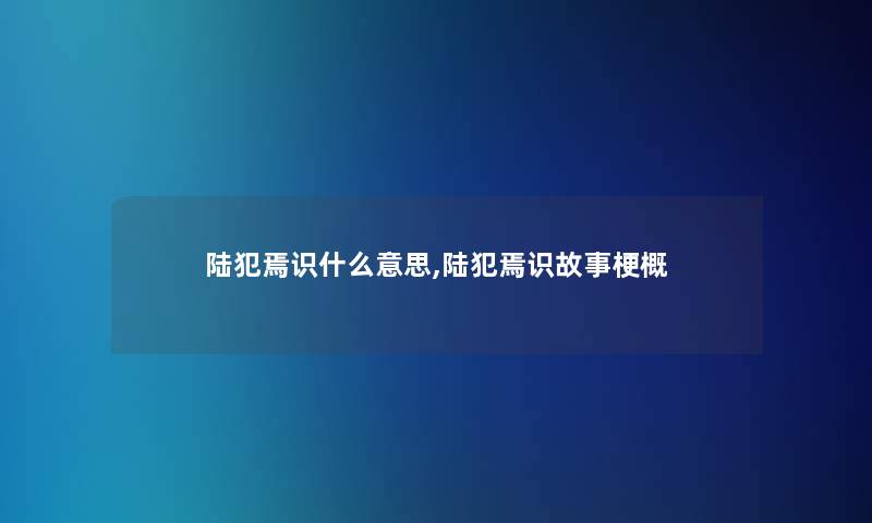 陆犯焉识什么意思,陆犯焉识故事梗概
