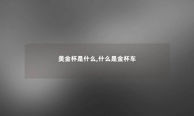 美金杯是什么,什么是金杯车