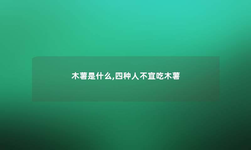 木薯是什么,四种人不宜吃木薯