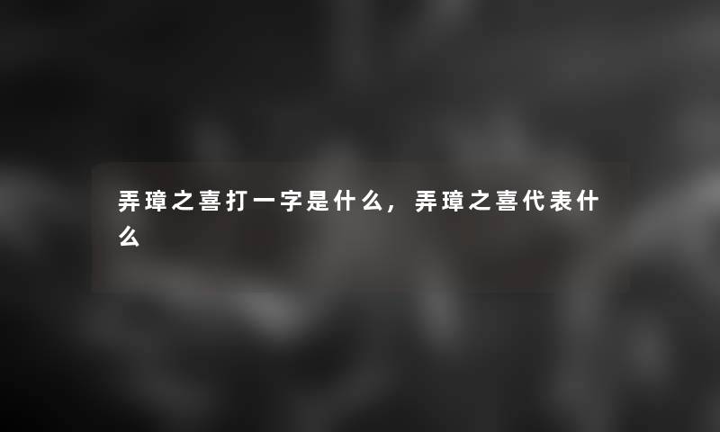 弄璋之喜打一字是什么,弄璋之喜代表什么 弄璋之喜打一字是什么,弄璋之喜代表什么