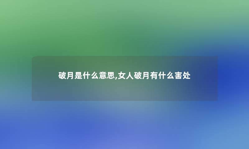 破月是什么意思,女人破月有什么害处