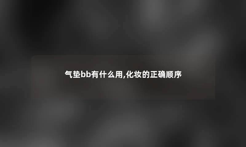 气垫bb有什么用,化妆的正确顺序 气垫bb有什么用,化妆的正确顺序
