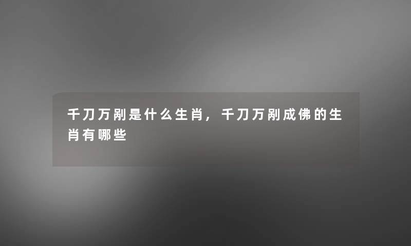 千刀万剐是什么生肖,千刀万剐成佛的生肖有哪些
