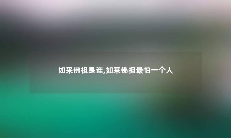 如来佛祖是谁,如来佛祖怕一个人 如来佛祖是谁,如来佛祖怕一个人
