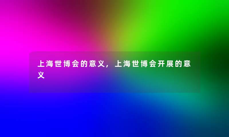 上海世博会的意义,上海世博会开展的意义