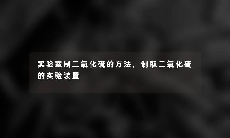 实验室制二氧化硫的方法,制取二氧化硫的实验装置