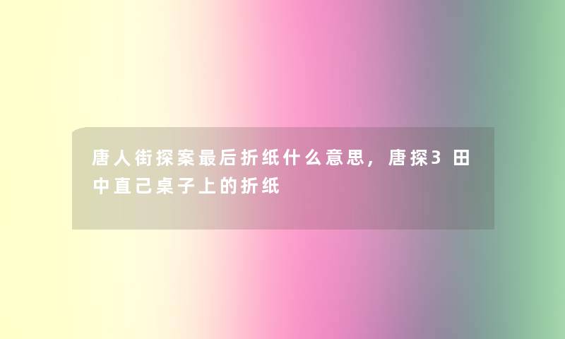 唐人街探案后折纸什么意思,唐探3田中直己桌子上的折纸