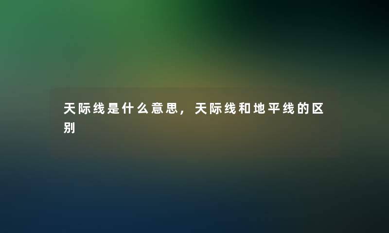 天际线是什么意思,天际线和地平线的区别