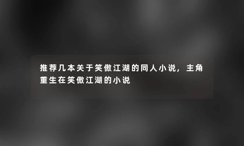 推荐几本关于笑傲江湖的同人小说,主角重生在笑傲江湖的小说