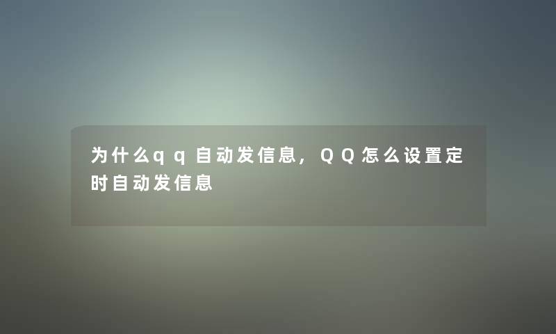 为什么qq自动发信息,QQ怎么设置定时自动发信息 为什么qq自动发信息,QQ怎么设置定时自动发信息