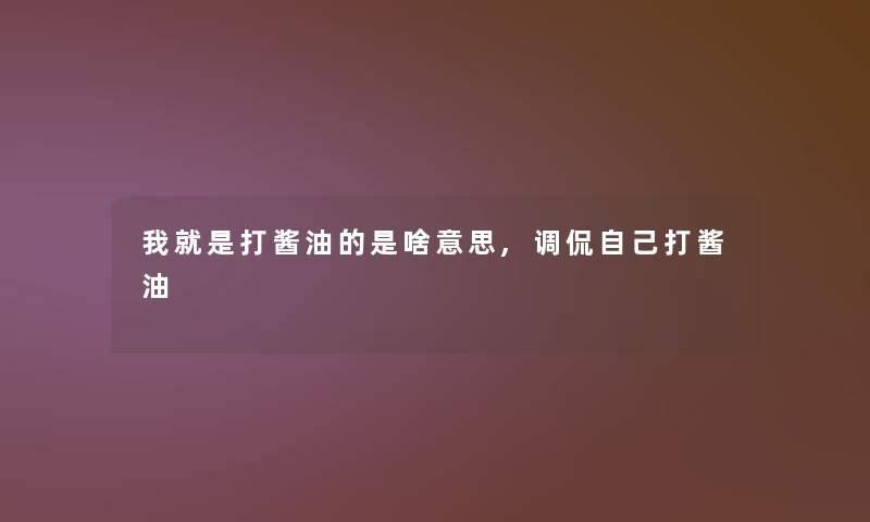 我就是打酱油的是啥意思,调侃自己打酱油