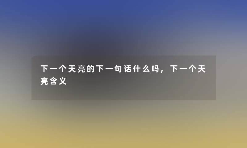 下一个天亮的下一句话什么吗,下一个天亮含义