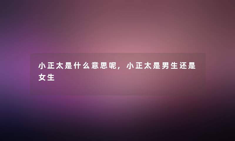 小正太是什么意思呢,小正太是男生还是女生