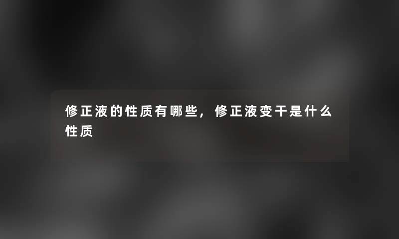 修正液的性质有哪些,修正液变干是什么性质