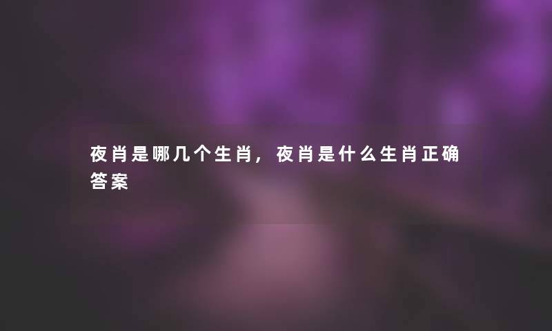 夜肖是哪几个生肖,夜肖是什么生肖正确答案