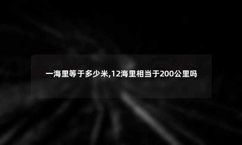 一海里等于多少米,12海里相当于200公里吗