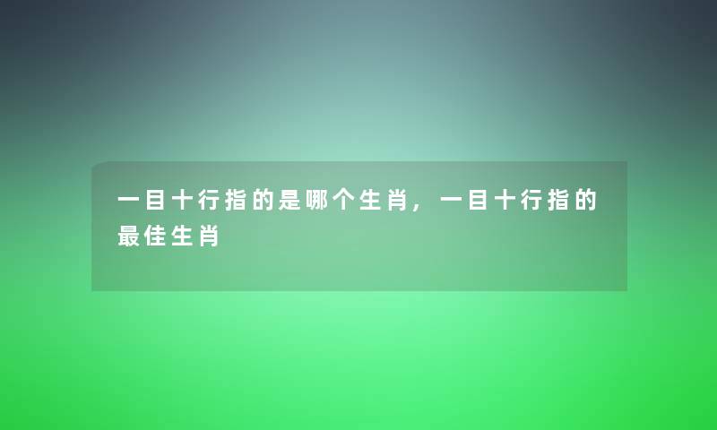一目十行指的是哪个生肖,一目十行指的理想生肖