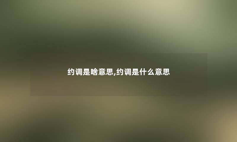 约调是啥意思,约调是什么意思