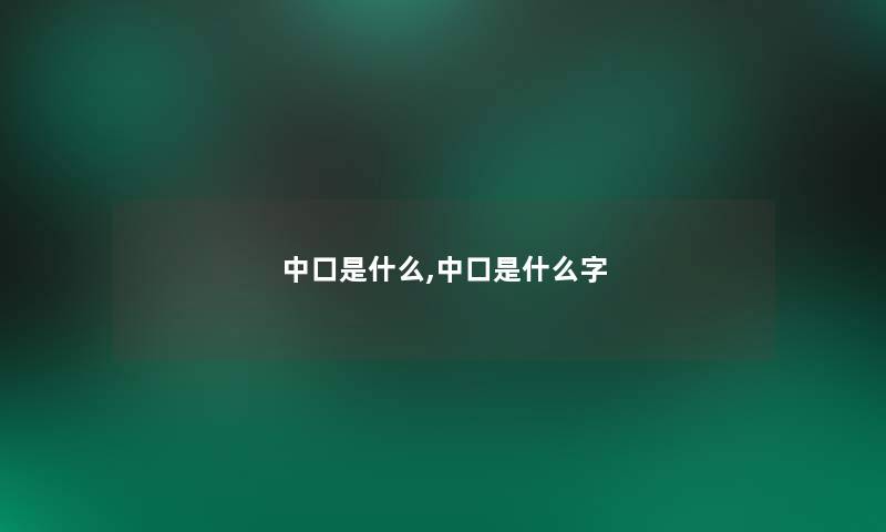 中口是什么,中口是什么字 中口是什么,中口是什么字