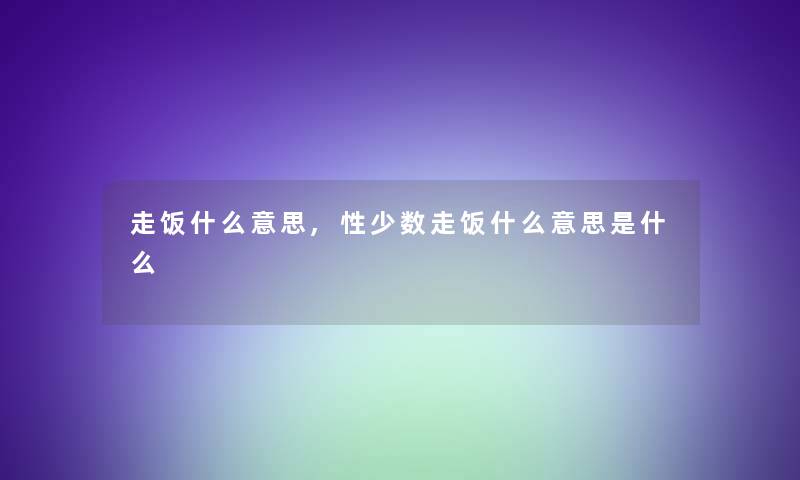 走饭什么意思,性少数走饭什么意思是什么