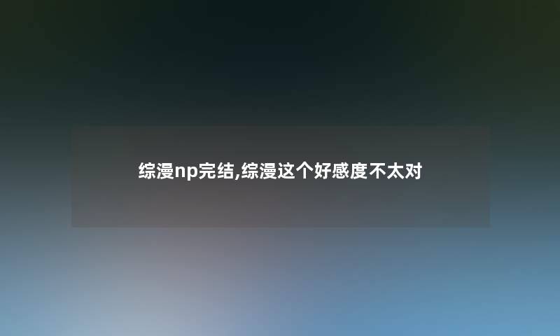 综漫np完结,综漫这个好感度不太对