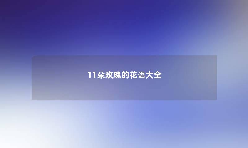 11朵玫瑰的花语大全 11朵玫瑰的花语大全