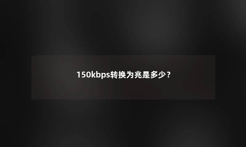 150kbps转换为兆是多少？