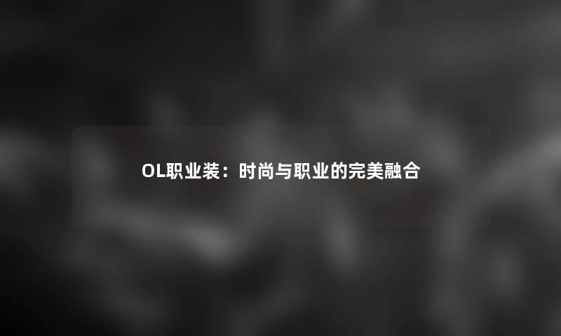 OL职业装：时尚与职业的完美融合