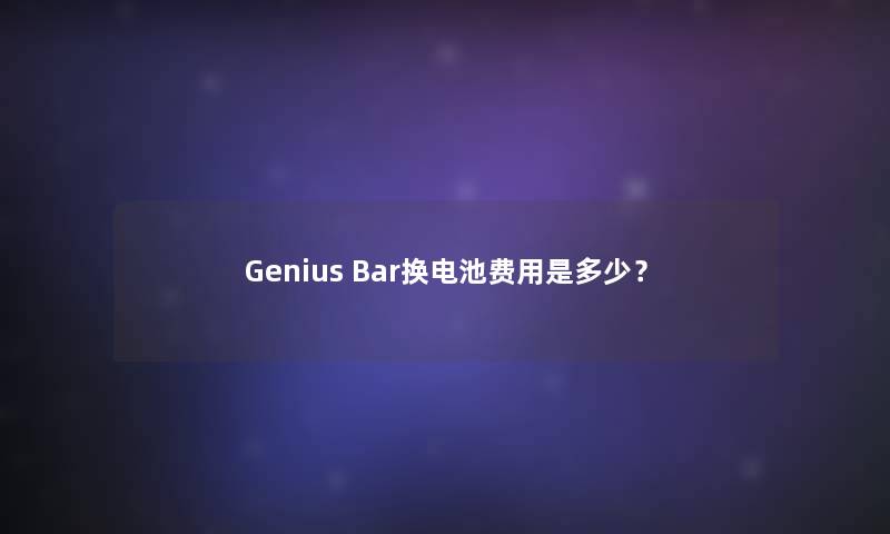 Genius Bar换电池费用是多少？