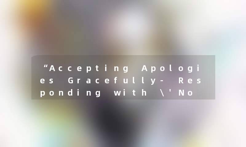 Accepting Apologies Gracefully- Responding with 'No Worries' in English