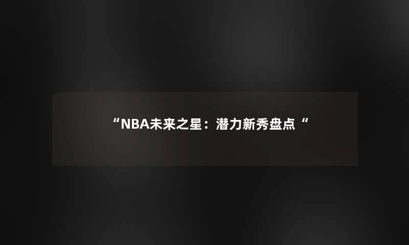 NBA未来之星：潜力新秀盘点