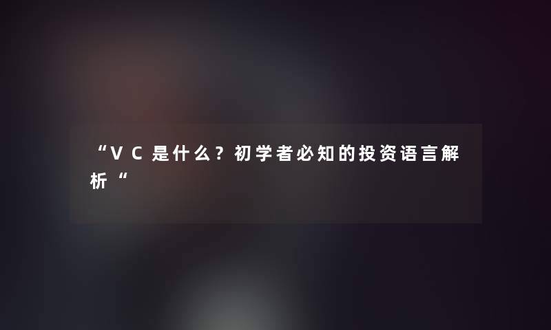 VC是什么？初学者必知的投资语言解析