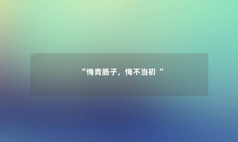 悔青肠子，悔不当初