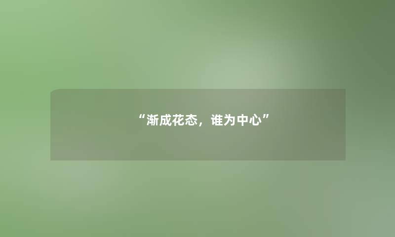 “渐成花态,谁为中心” “渐成花态,谁为中心”