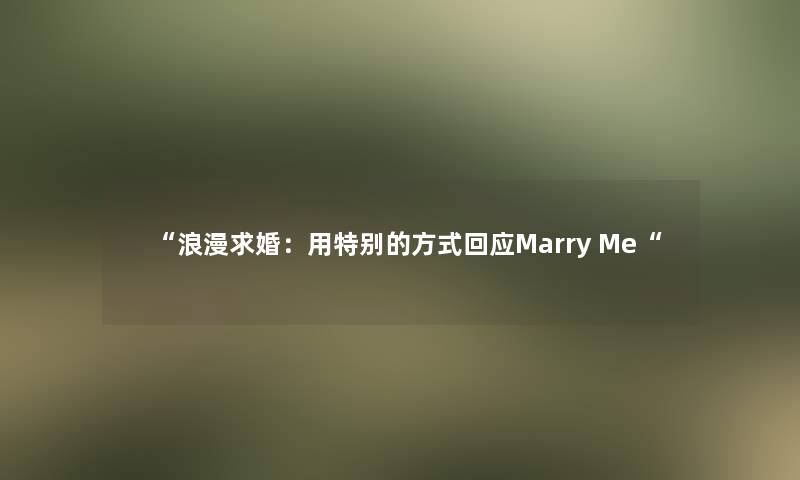 “浪漫求婚:用特别的方式回应Marry Me“ “浪漫求婚:用特别的方式回应Marry Me“