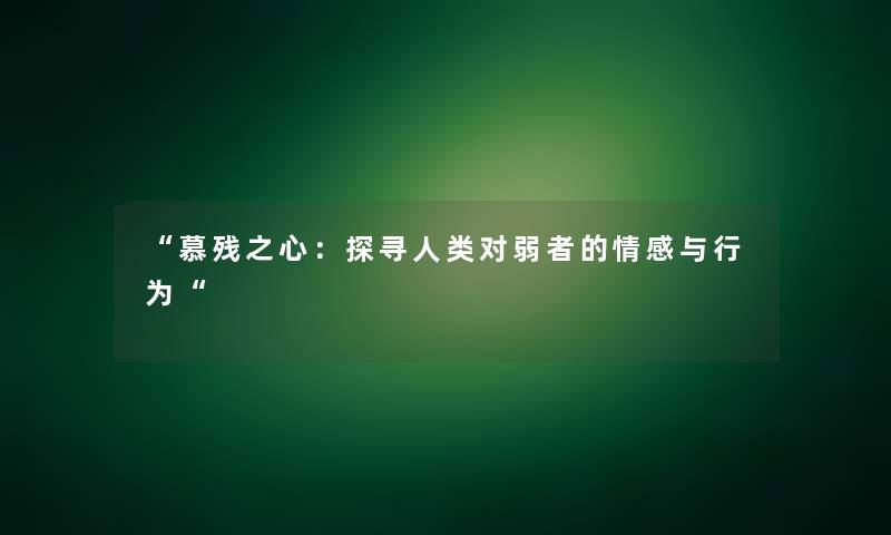 慕残之心：探寻人类对弱者的情感与行为
