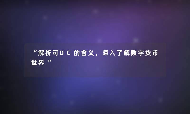 解析可DC的含义，深入了解数字货币世界