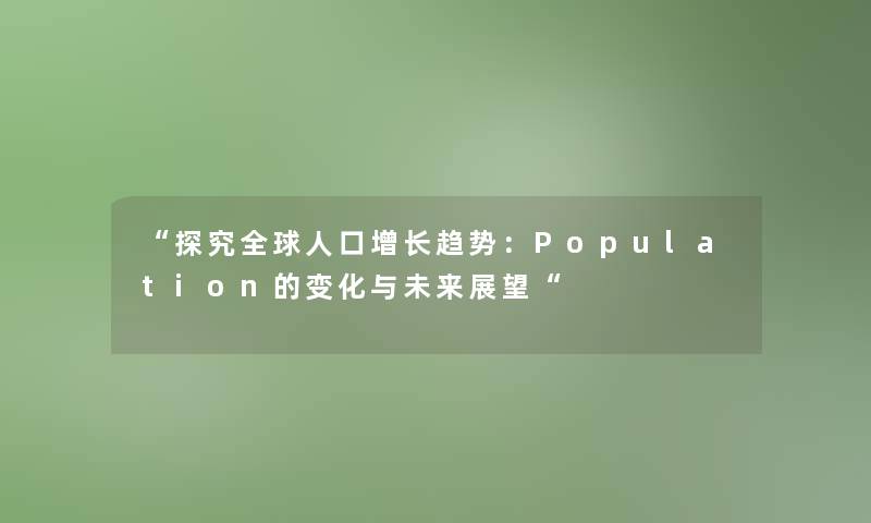 探究全球人口增长趋势：Population的变化与未来展望
