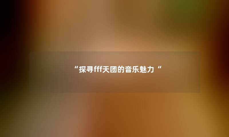 探寻fff天团的音乐魅力