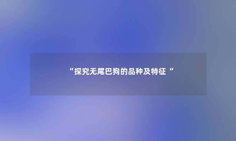 探究无尾巴狗的品种及特征