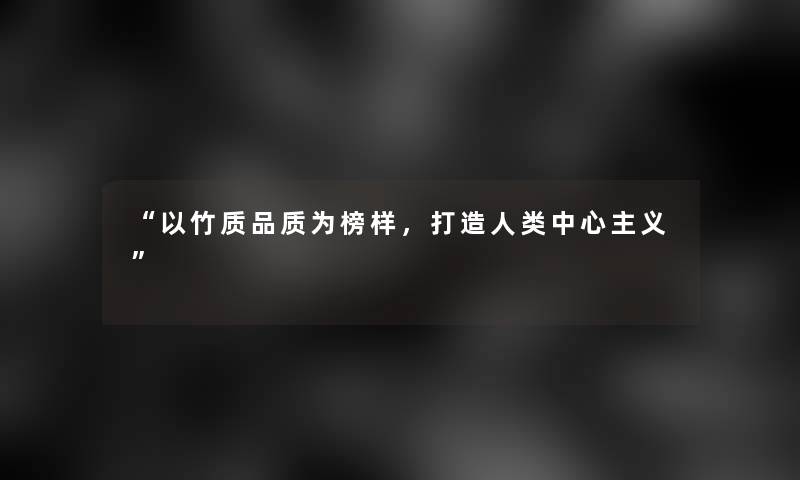 以竹质品质为榜样，打造人类中心主义