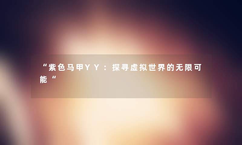 紫色马甲YY：探寻虚拟世界的无限可能