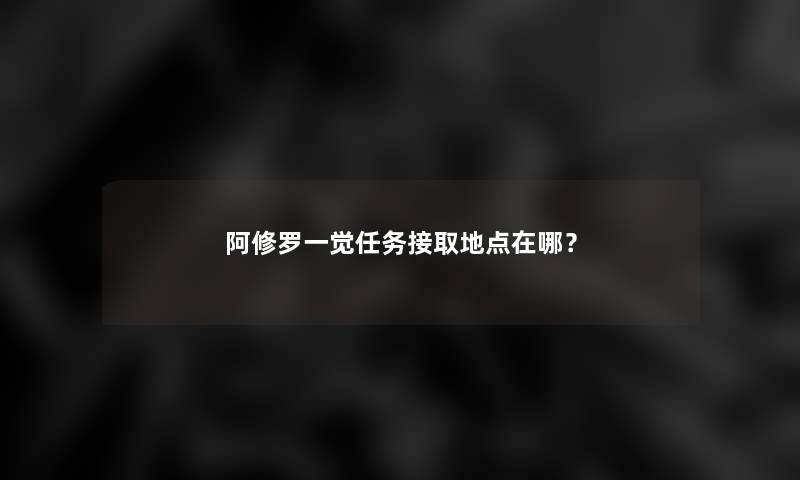 阿修罗一觉任务接取地点在哪？