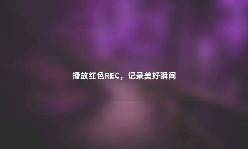 播放红色REC，记录美好瞬间